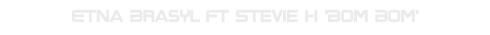 Etna Brasyl Ft Stevie H 'Bom Bom'